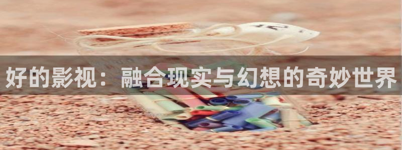 2007理论电影：好的影视：融合现实与幻想的奇妙世界