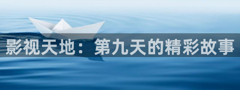韩国理论电影一对一：影视天地：第九天的精彩故事